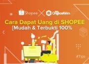 4 Cara Agar Kamu Bisa Mendapatkan Uang Jutaan Rupiah Cuma Dari Shopee