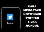Notifikasi Twitter Tidak Bunyi? Ini Solusi Jitu untuk Android & iPhone