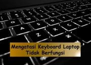 5 Solusi Atasi Keyboard Laptop Tidak Berfungsi