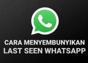 2 Cara Menyembunyikan Waktu ‘Last Seen’ di WhatsApp