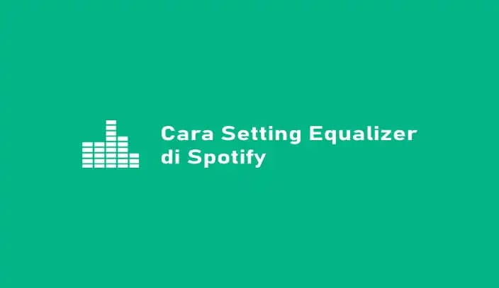 Cara Menggunakan Fitur Equalizer Pada Spotify Untuk Menjernihkan Suara Musik