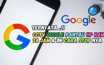 CCTV Google Pantau HP Kamu 24 Jam dan Ini Cara Stop nya