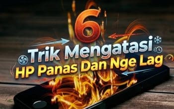 6 Trik Mengatasi HP Panas Dan Nge Lag
