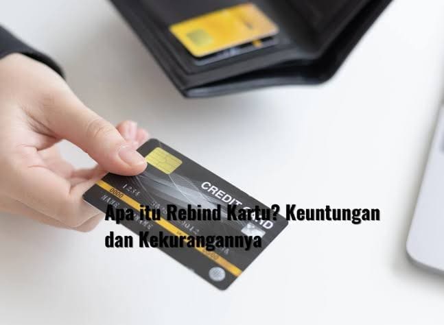 Rebind Kartu Beneran Ngebantu? Ini Keuntungan & Kekurangannya