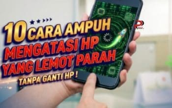 10 Cara Ampuh Mengatasi HP yang Lemot Parah