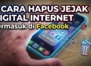 7 Cara Hapus Jejak Digital Internet Termasuk di Facebook