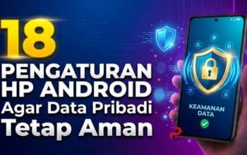 18 Pengaturan HP Android Agar Data Pribadi Tetap Aman