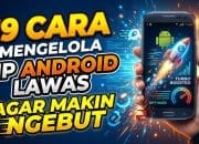 19 Cara Mengelola HP Android Lawas Agar Makin Ngebut