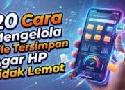 20 Cara Mengelola File Tersimpan Agar HP Tidak Lemot
