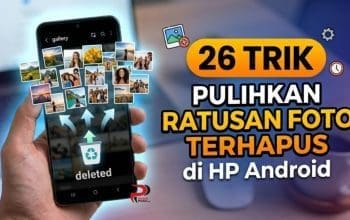 26 Trik Pulihkan Ratusan Foto Terhapus di HP Android