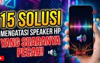 15 Solusi Mengatasi Speaker HP yang Suaranya Pecah