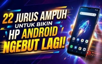 22 Jurus Ampuh untuk Bikin HP Android Ngebut Lagi